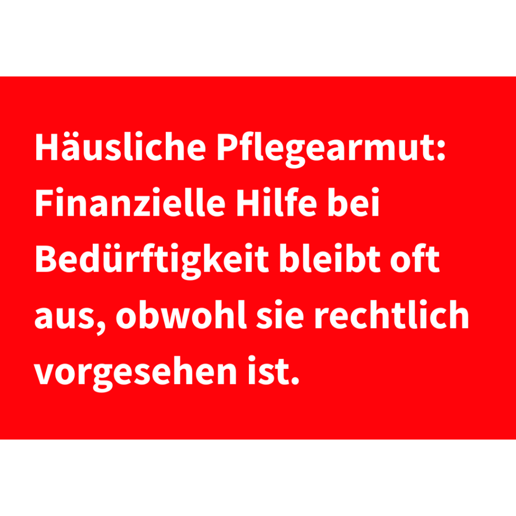 Häusliche Pflegearmut: Finanzielle Hilfe bei Bedürftigkeit bleibt oft aus, obwohl sie rechtlich vorgesehen ist
